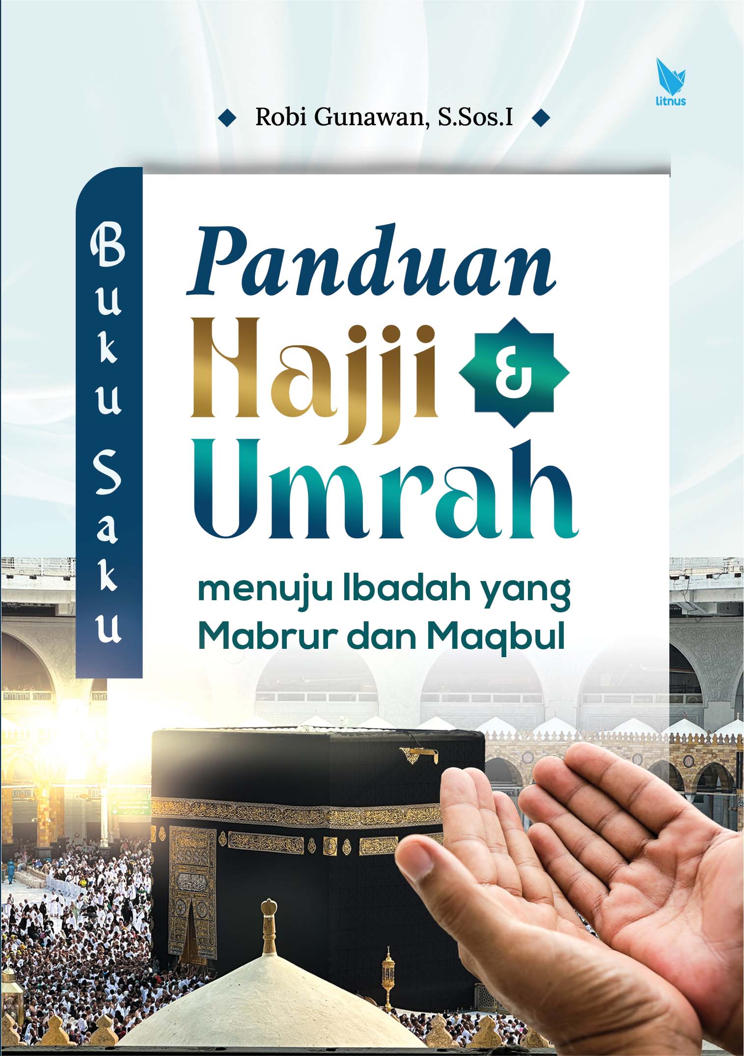 PANDUAN HAJJI DAN UMRAH MENUJU IBADAH YANG MABRUR DAN MAQBUL