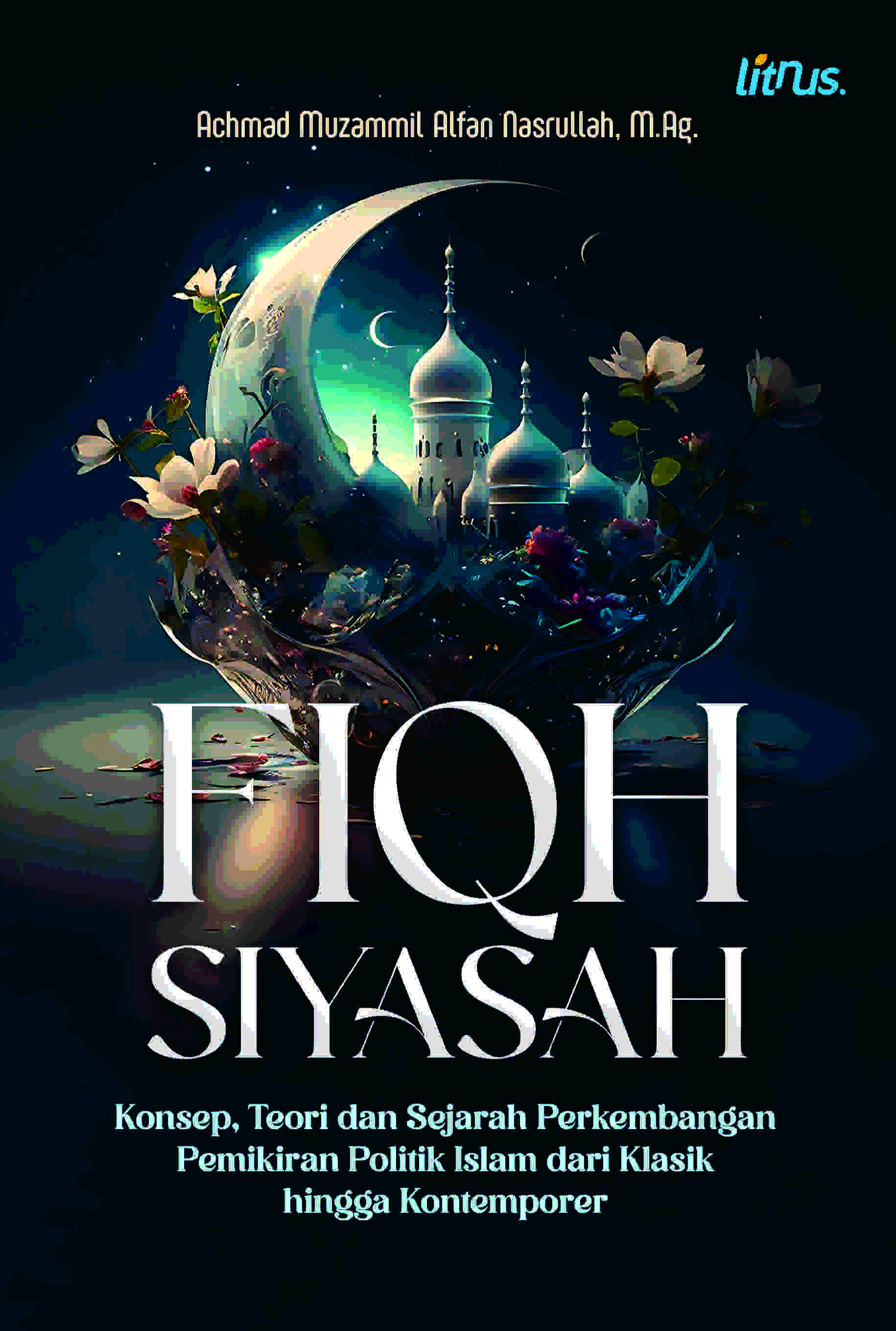 FIQH SIYASAH Konsep, Teori, dan Sejarah Perkembangan Pemikiran Politik Islam dari Klasik hingga Kontemporer