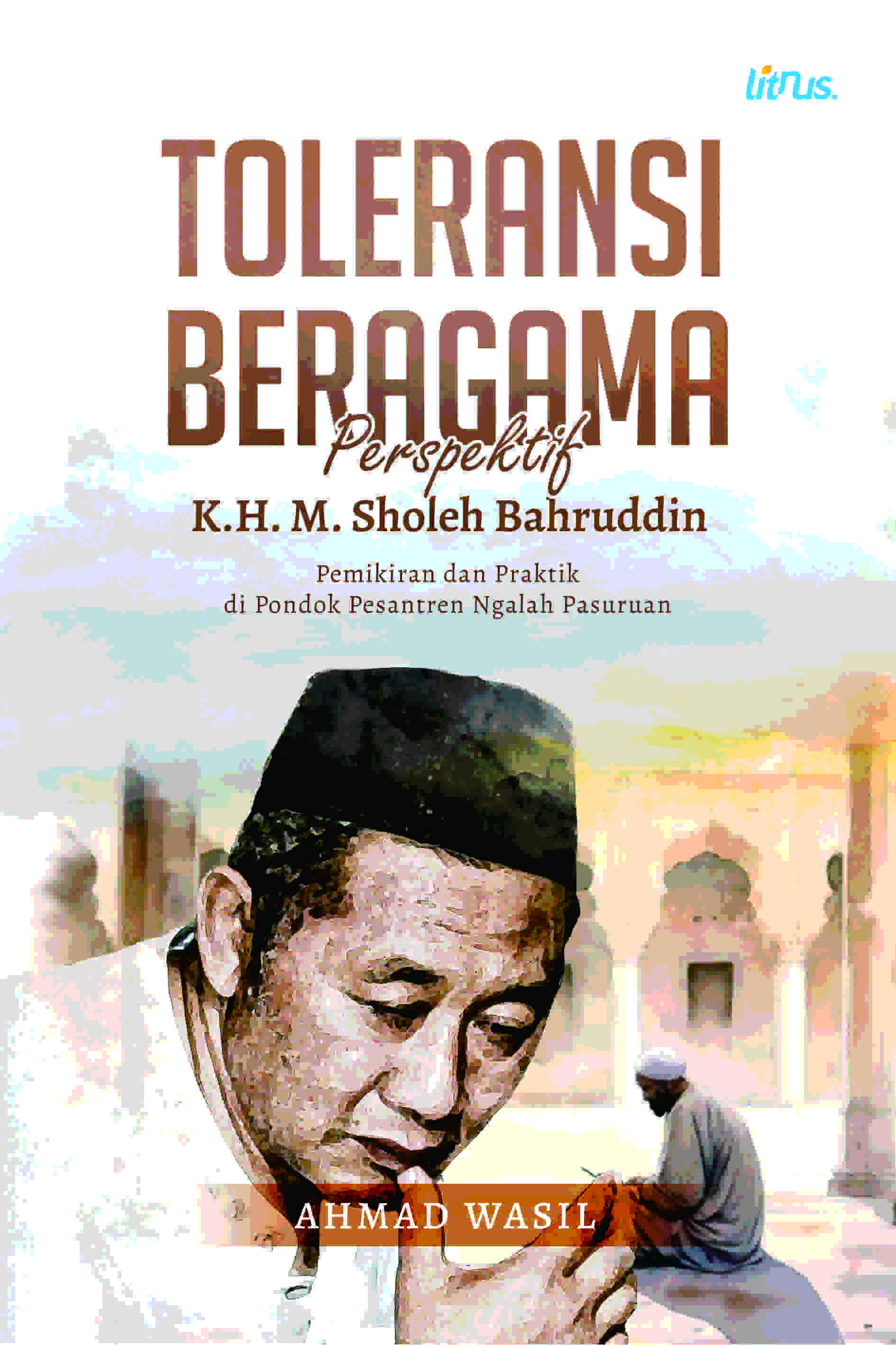 TOLERANSI BERAGAMA PERSPEKTIF K.H. M. SHOLEH BAHRUDDIN (Pemikiran dan Praktik di Pondok Pesantren Ngalah Pasuruan)
