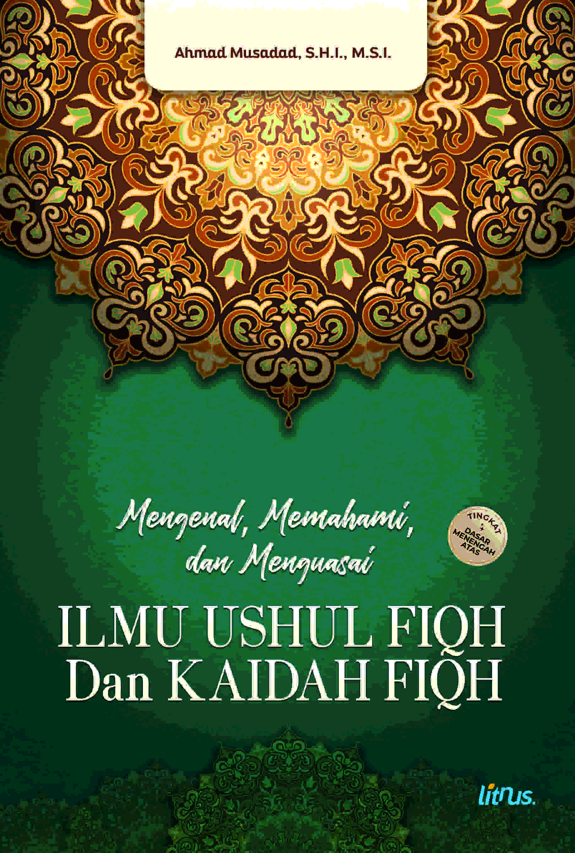 MENGENAL, MEMAHAMI, DAN MENGUASAI ILMU USHUL FIQH DAN KAIDAH FIQH (Tingkat Dasar, Menengah, dan Atas)