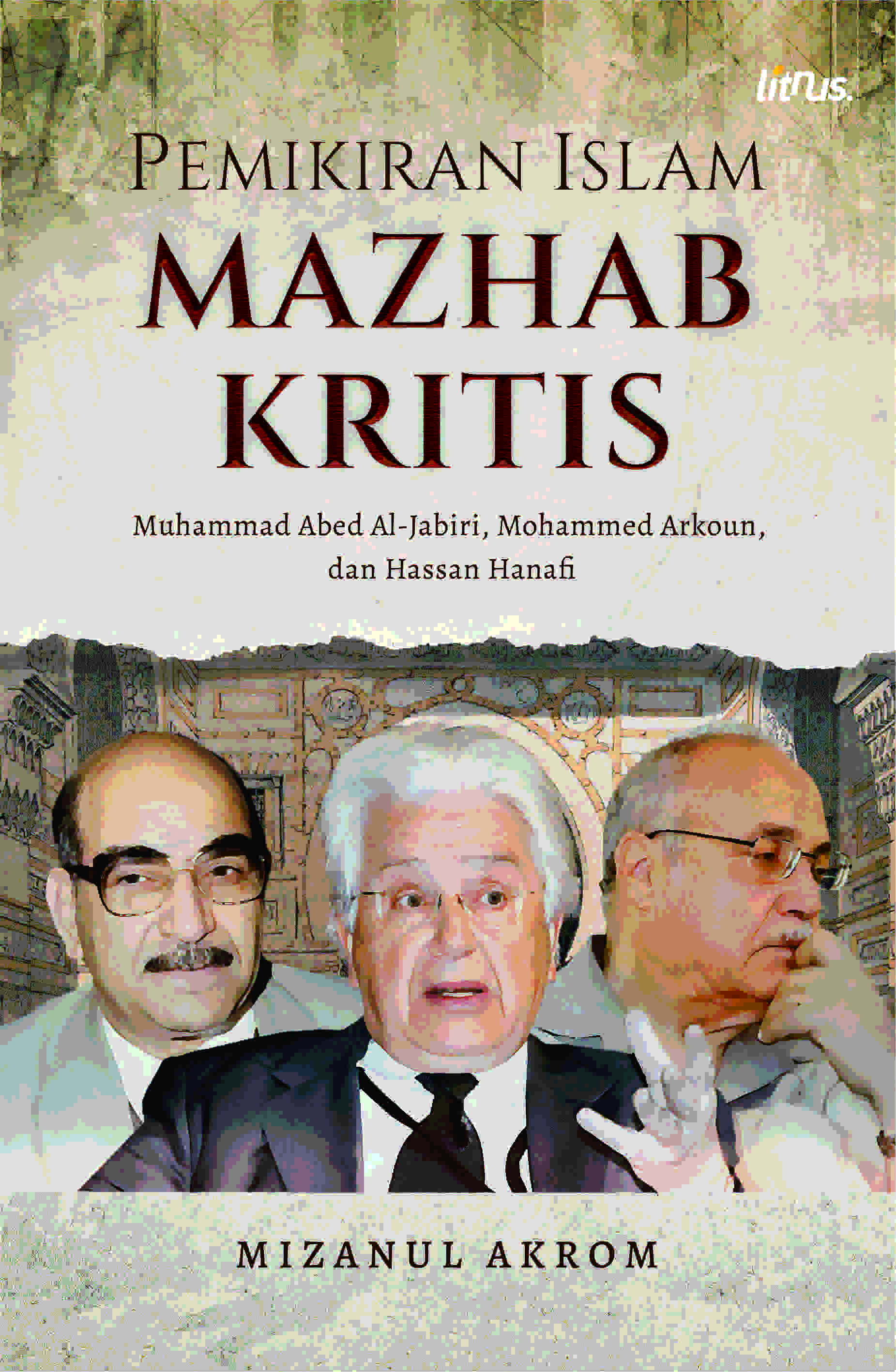 PEMIKIRAN ISLAM MAZHAB KRITIS (Muhammad Abed Al-Jabiri, Mohammed Arkoun, Hassan Hanafi)