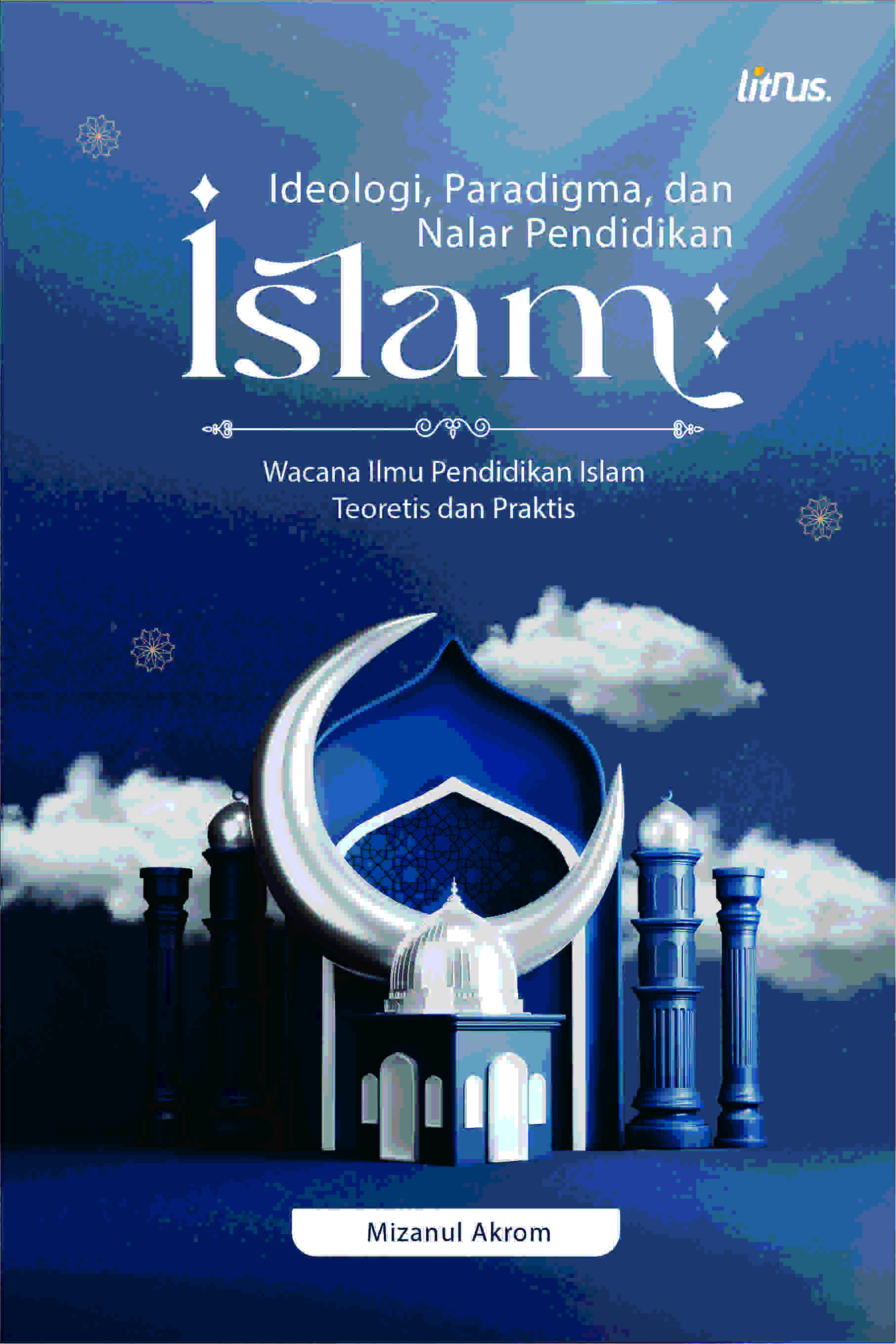 IDEOLOGI, PARADIGMA, DAN NALAR PENDIDIKAN ISLAM (Wacana Ilmu Pendidikan Islam Teoretis dan Praktis)