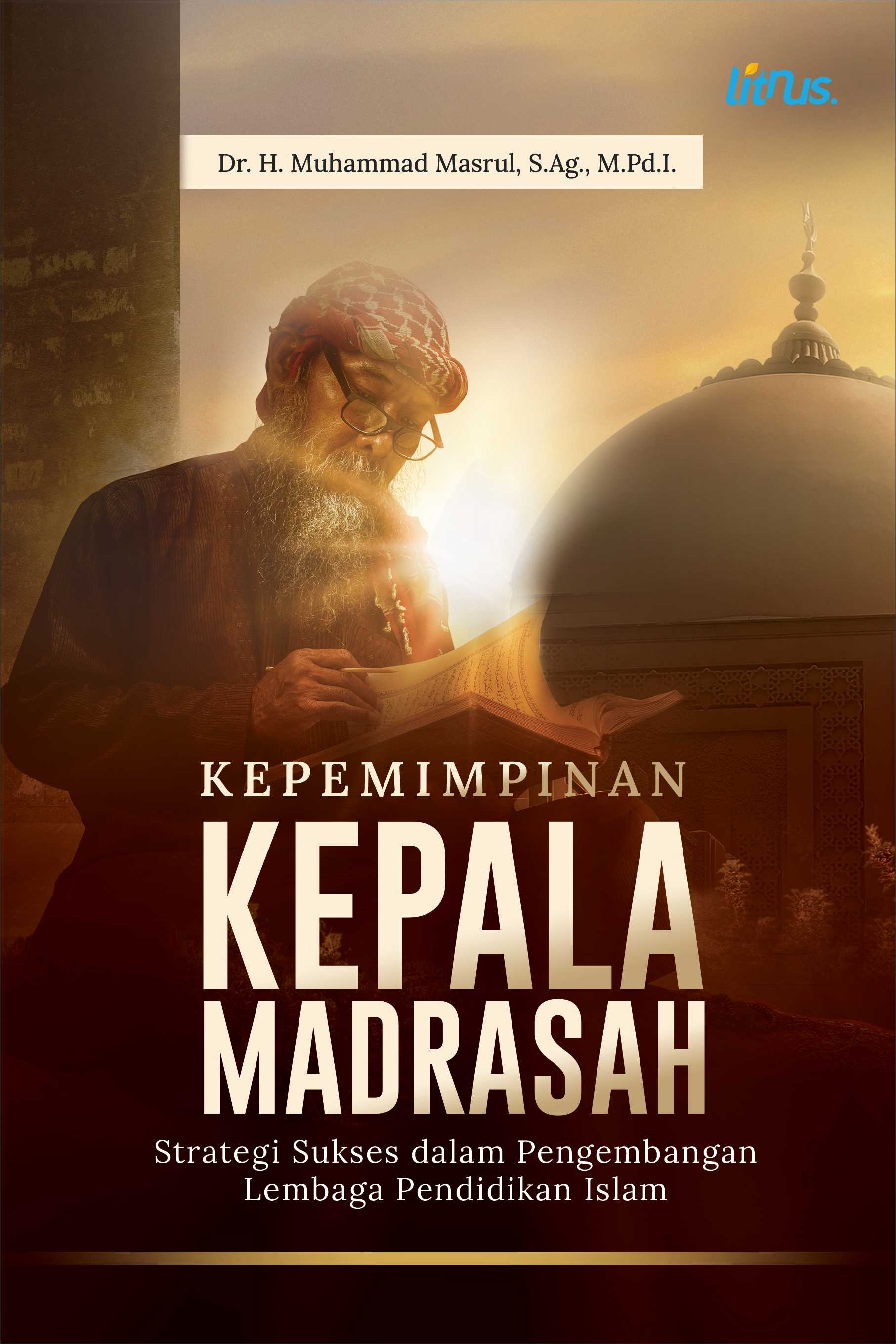 Kepemimpinan Kepala Madrasah (Strategi Sukses dalam Pengembangan Lembaga Pendidikan Islam)