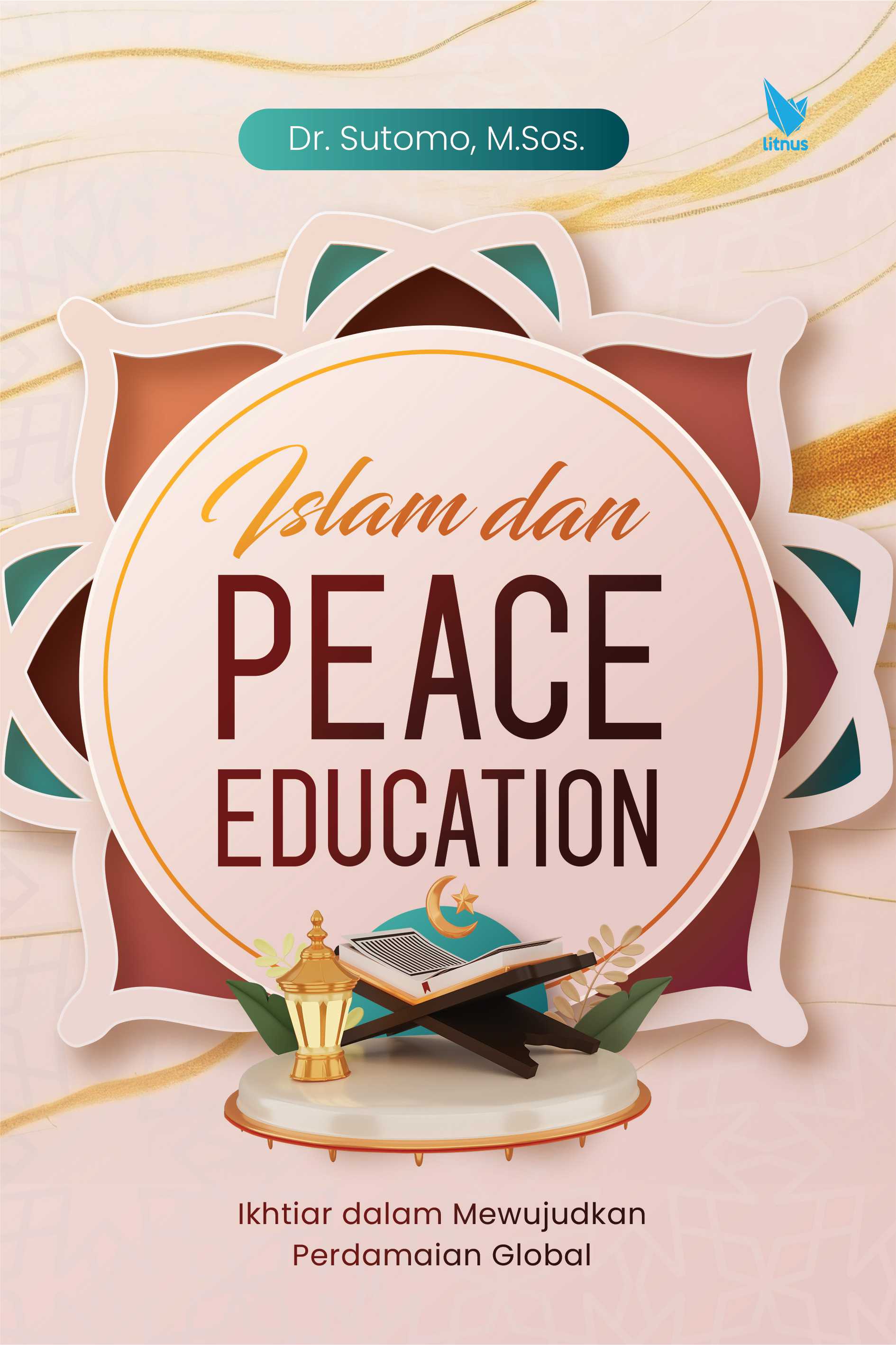 ISLAM DAN PEACE EDUCATION (Ikhtiar dalam Mewujudkan Perdamaian Global)