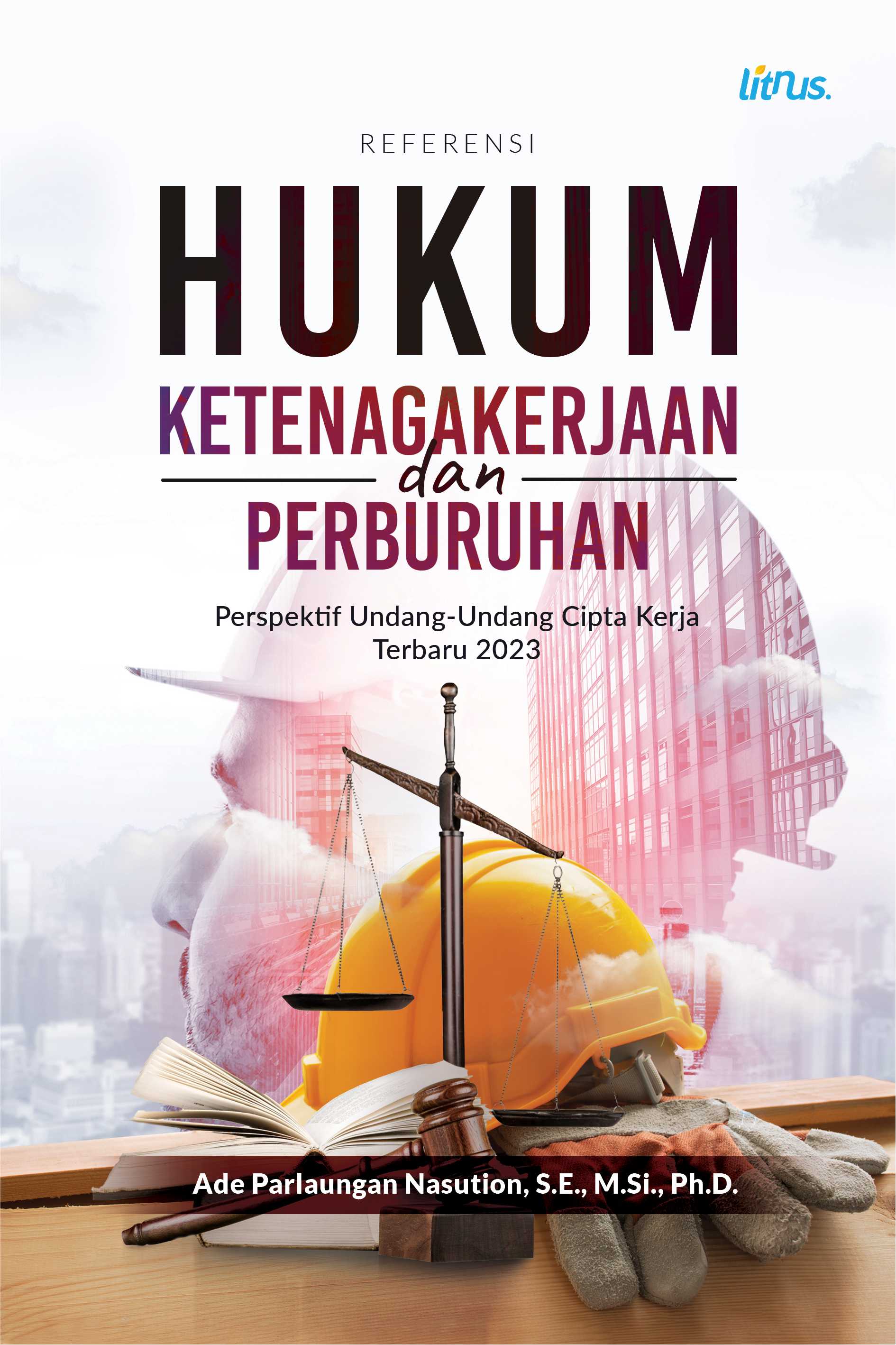 REFERENSI HUKUM KETENAGAKERJAAN DAN PERBURUHAN Perspektif Undang-Undang Cipta Kerja Terbaru 2023