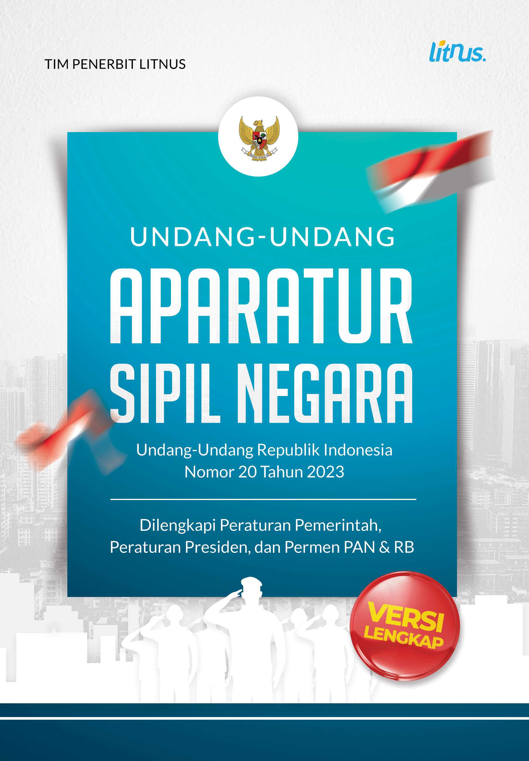 UNDANG-UNDANG APARATUR SIPIL NEGARA VERSI LENGKAP (Undang-Undang Republik Indonesia Nomor 20 Tahun 2023 Dilengkapi Peraturan Pemerintah, Peraturan Presiden, dan Permen PAN & RB)