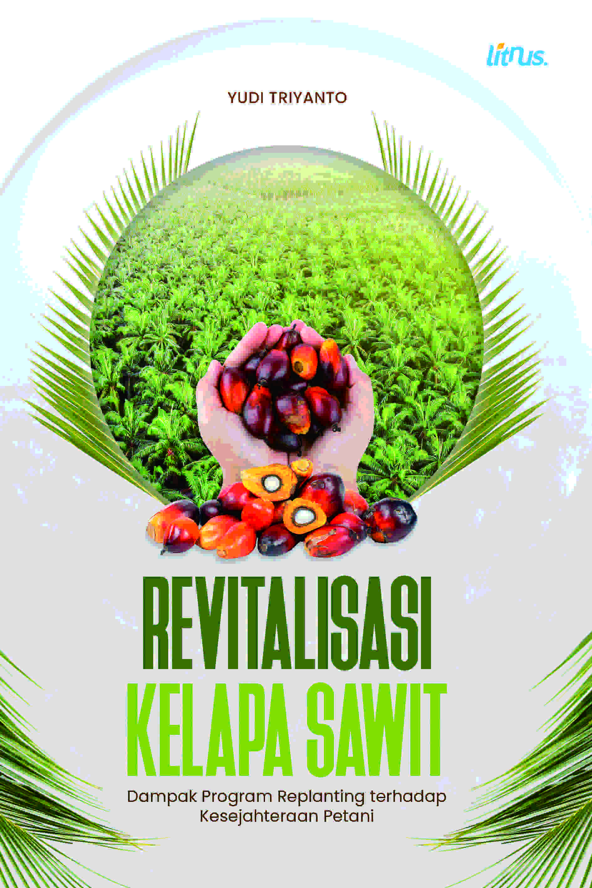 REVITALISASI KELAPA SAWIT (Dampak Program Replanting terhadap Kesejahteraan Petani)