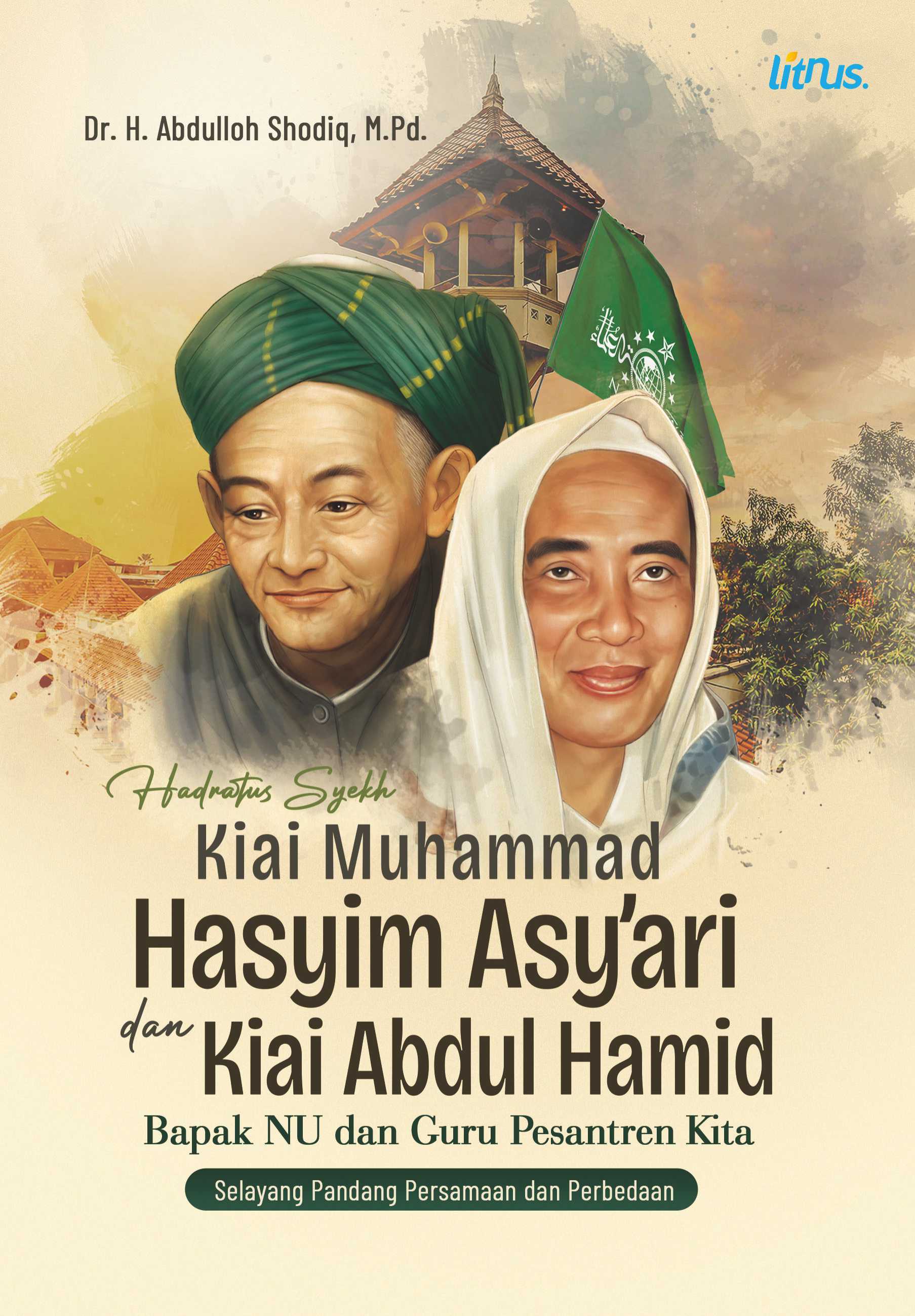 HADRATUS SYEKH KIAI MUHAMMAD HASYIM ASY’ARI DAN KIAI ABDUL HAMID BAPAK NU DAN GURU PESANTREN KITA (Selayang Pandang Persamaan dan Perbedaan)