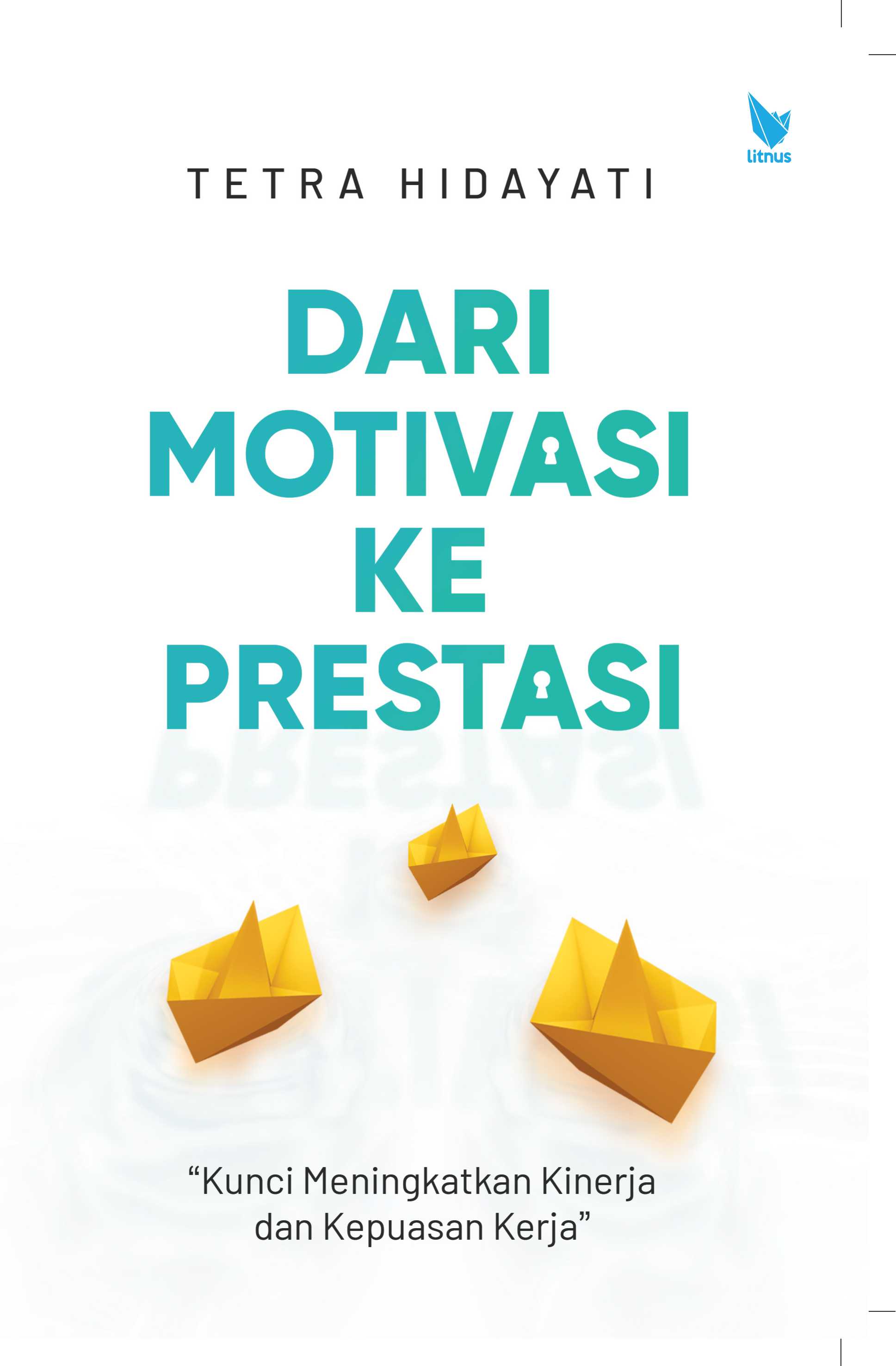 DARI MOTIVASI KE PRESTASI (Kunci Meningkatkan Kinerja dan Kepuasan Kerja)