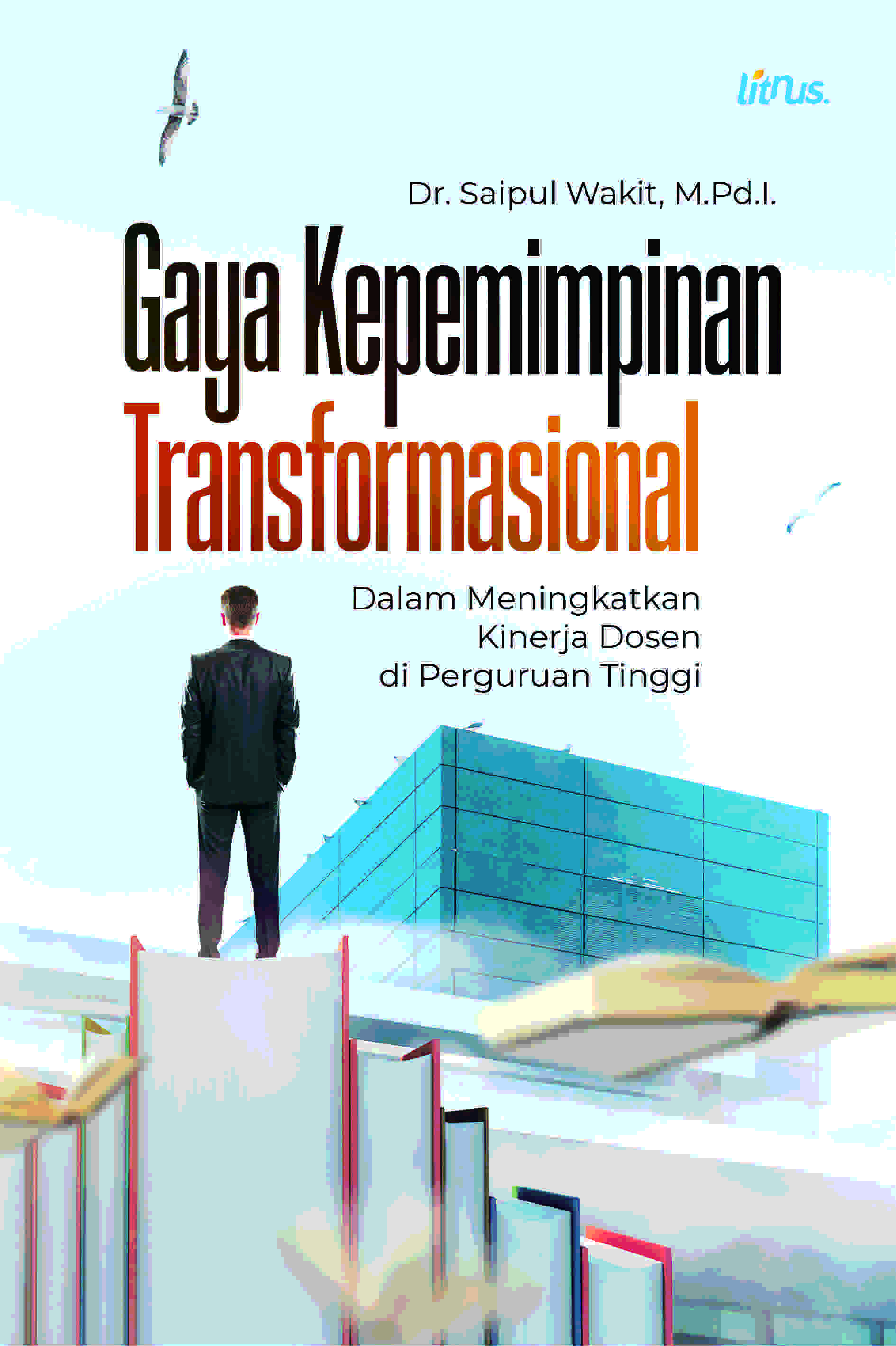 GAYA KEPEMIMPINAN TRANSFORMASIONAL (Dalam Meningkatkan Kinerja Dosen di Perguruan Tinggi)