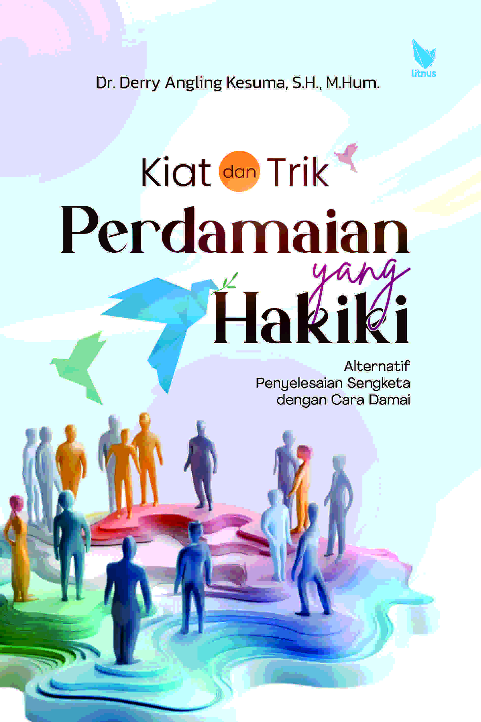 KIAT DAN TRIK PERDAMAIAN YANG HAKIKI (Alternatif Penyelesaian Sengketa dengan Cara Damai)
