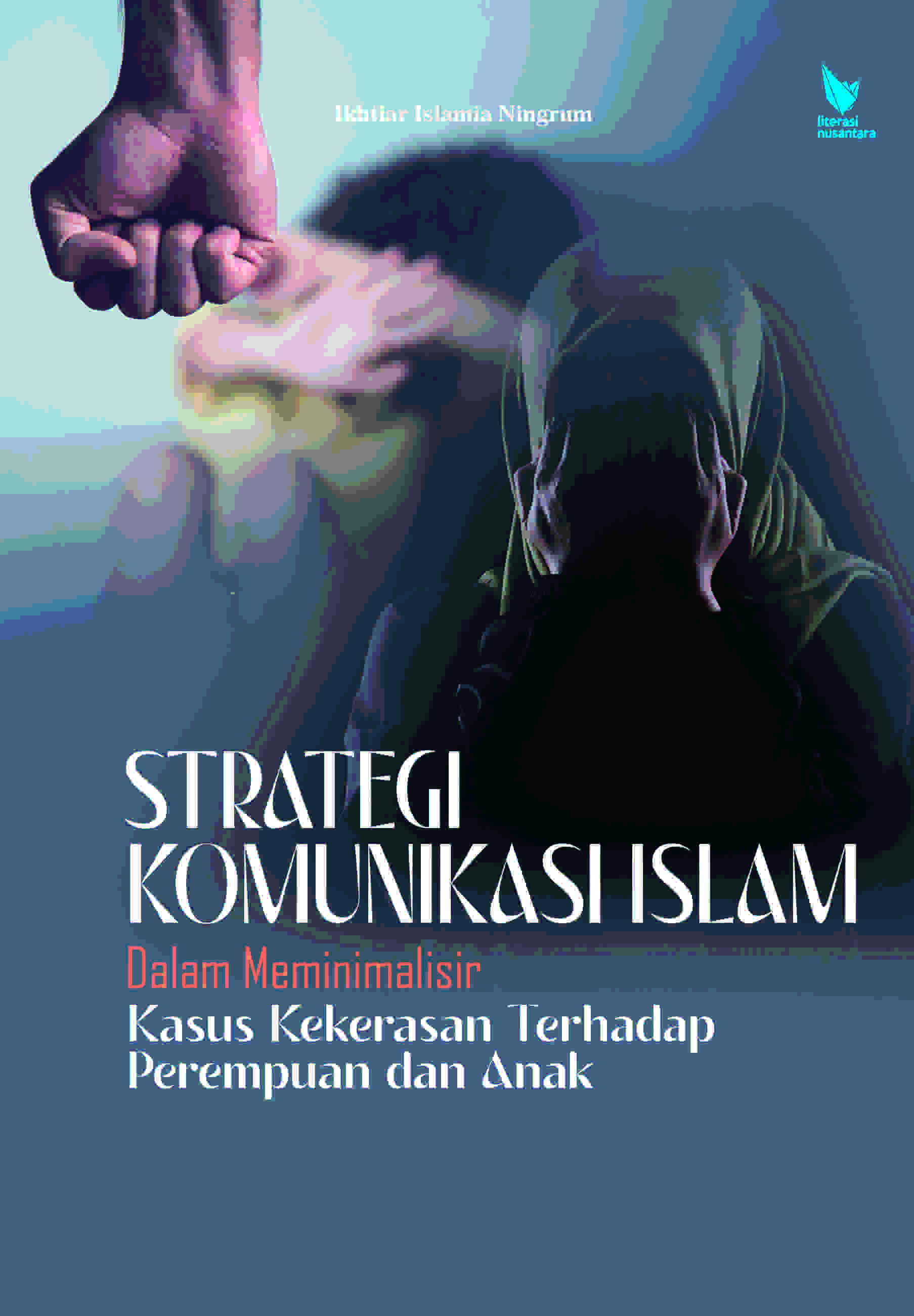STRATEGI KOMUNIKASI ISLAM DALAM MEMINIMALISIR KASUS KEKERASAN TERHADAP PEREMPUAN DAN ANAK