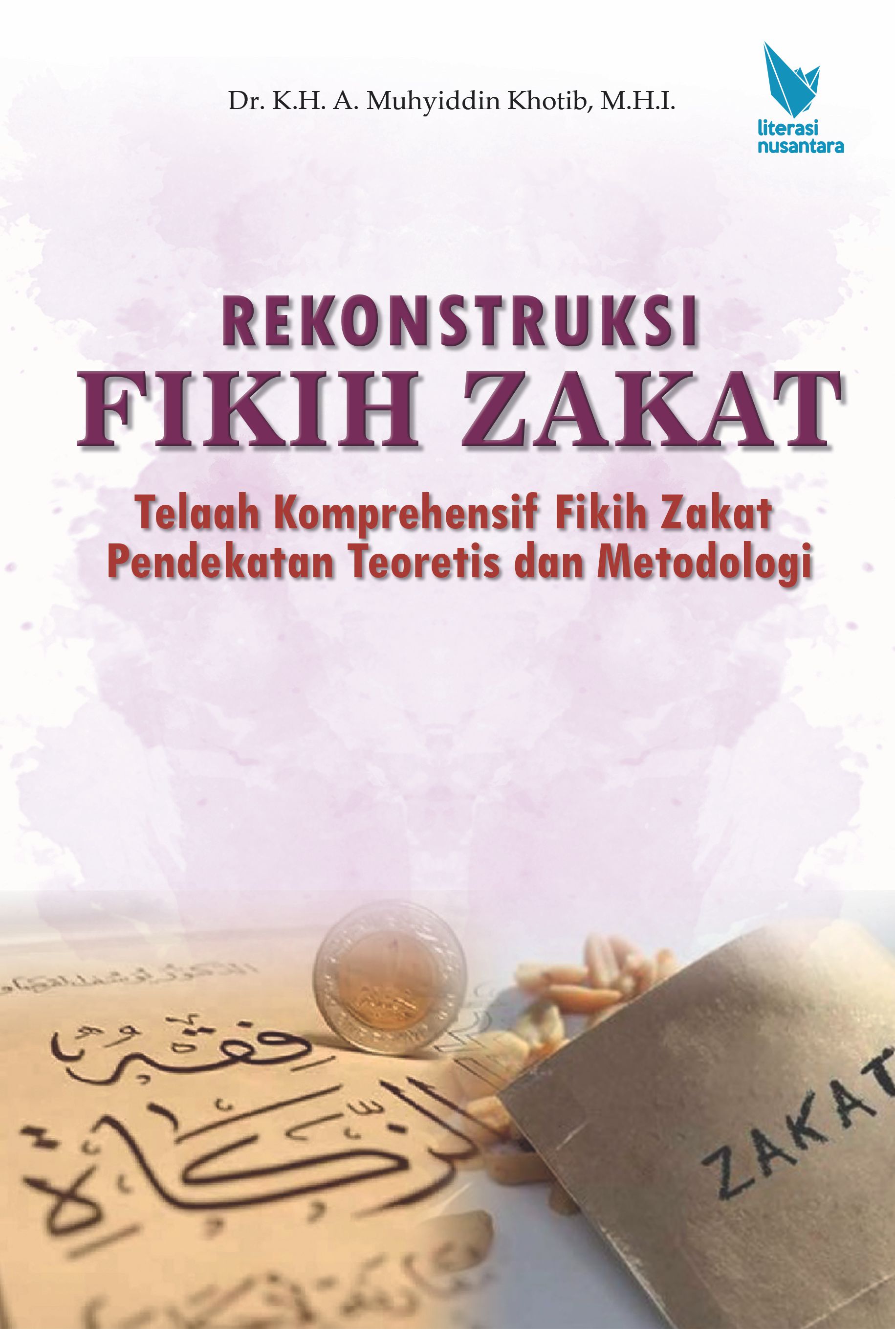 Rekonstruksi Fikih Zakat: Telaah Komprehensif Fikih Zakat Pendekatan Teoretis dan Metodologi