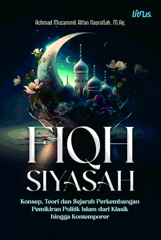FIQH SIYASAH Konsep, Teori, dan Sejarah Perkembangan Pemikiran Politik Islam dari Klasik hingga Kontemporer
