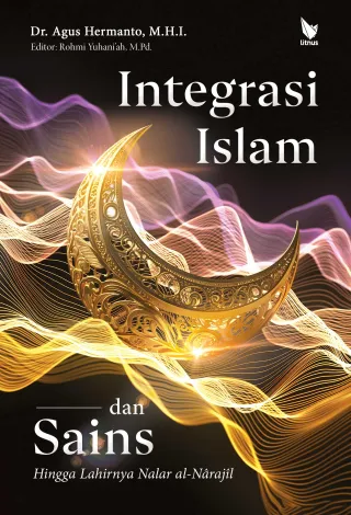 INTEGRASI ISLAM DAN SAINS (Hingga Lahirnya Nalar al-Narajil)
