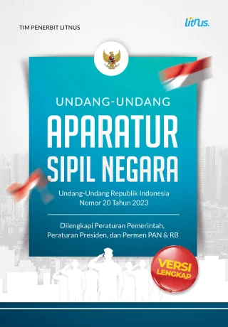UNDANG-UNDANG APARATUR SIPIL NEGARA VERSI LENGKAP (Undang-Undang Republik Indonesia Nomor 20 Tahun 2023 Dilengkapi Peraturan Pemerintah, Peraturan Presiden, dan Permen PAN & RB)