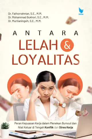 ANTARA LELAH DAN LOYALITAS (Peran Kepuasan Kerja dalam Menekan Burnout dan Niat Keluar di Tengah Konflik dan Stres Kerja)