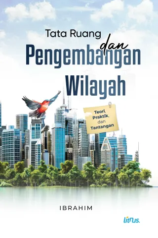 TATA RUANG DAN PENGEMBANGAN WILAYAH (Teori, Praktik, dan Tantangan)