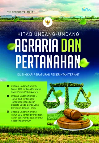 KITAB UNDANG-UNDANG AGRARIA DAN PERTANAHAN – Dilengkapi Peraturan Pemerintah Terkait (Undang-Undang Nomor 5 Tahun 1960 tentang Peraturan Dasar Pokok-Pokok Agraria
