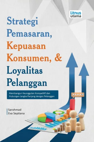 Strategi Pemasaran, Kepuasan Konsumen, dan Loyalitas Pelanggan: Membangun Keunggulan Kompetitif dan Hubungan Jangka Panjang dengan Pelanggan