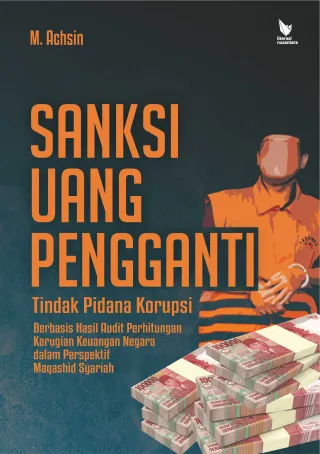 Sanksi Uang Pengganti Tindak Pidana Korupsi : Berbasis Hasil Audit Perhitungan Kerugian Keuangan Negara dalam Perspektif Maqoshid Syariah